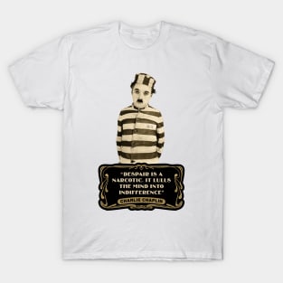 Charlie Chaplin Quotes: "Despair Is A Narcotic. It Lulls The Mind Into Indifference" T-Shirt